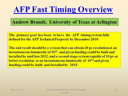 The primary goal has been to have the AFP timing system fully defined for the AFP Technical Proposal by December 2010. The end result should be a system.