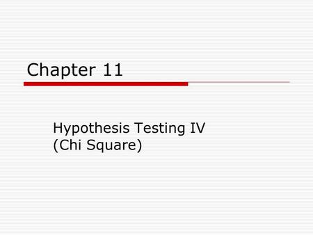 Chapter 11 Hypothesis Testing IV (Chi Square). Chapter Outline  Introduction  Bivariate Tables  The Logic of Chi Square  The Computation of Chi Square.