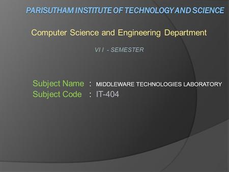 Computer Science and Engineering Department VI I - SEMESTER Subject Name : MIDDLEWARE TECHNOLOGIES LABORATORY Subject Code : IT-404.