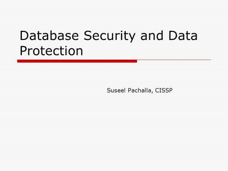 Database Security and Data Protection Suseel Pachalla, CISSP.