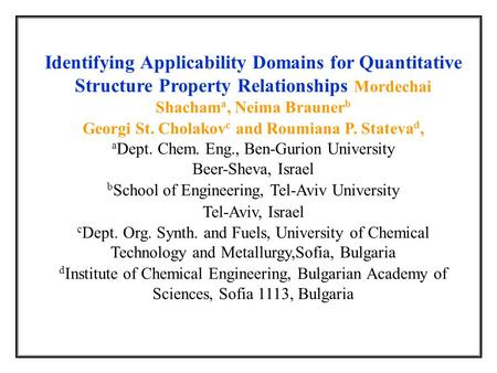 Identifying Applicability Domains for Quantitative Structure Property Relationships Mordechai Shacham a, Neima Brauner b Georgi St. Cholakov c and Roumiana.