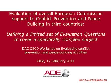 DAC OECD Workshop on Evaluating conflict prevention and peace-building activities Oslo, 17 February 2011 Evaluation of overall European Commission support.