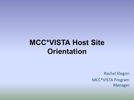 MCC*VISTA Host Site Orientation Rachel Klegon MCC*VISTA Program Manager.