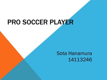 PRO SOCCER PLAYER Sota Hanamura 14113246.  In order to know what is important to do to grant a dream from now. Significance.