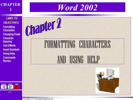 Copyright 2002, Paradigm Publishing Inc. CHAPTER 2 BACKNEXTEND 2-1 LINKS TO OBJECTIVES Formatting Characters Formatting Characters Changing Fonts Character.