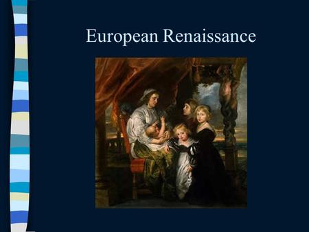 European Renaissance. The Renaissance The rebirth of learning in Europe Began in Italy around 1300 CE. Why? Italy was the center of trade & economic growth.