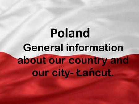 Poland General information about our country and our city- Lancut.