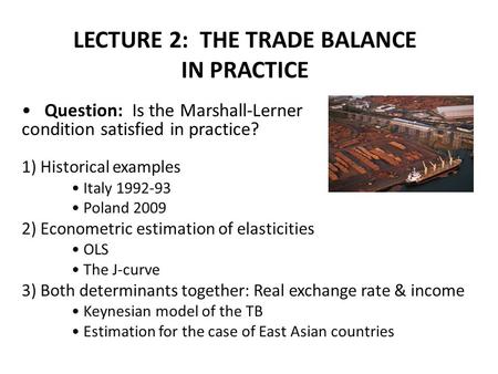 Question: Is the Marshall-Lerner condition satisfied in practice? 1) Historical examples Italy 1992-93 Poland 2009 2) Econometric estimation of elasticities.