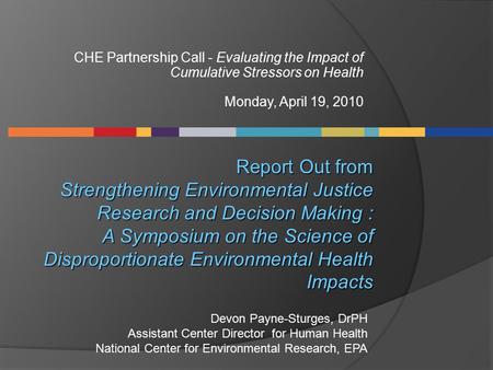 CHE Partnership Call - Evaluating the Impact of Cumulative Stressors on Health Monday, April 19, 2010 Report Out from Strengthening Environmental Justice.