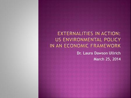 Dr. Laura Dawson Ullrich March 25, 2014. Q per year $ MB MD MPC MSC = MPC + MD Q1Q1 Q* Actual output Socially efficient output b a c.