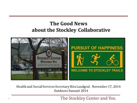 The Stockley Center and You 1 The Good News about the Stockley Collaborative Health and Social Services Secretary Rita Landgraf, November 17, 2014 Outdoors.