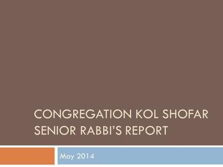 CONGREGATION KOL SHOFAR SENIOR RABBI’S REPORT May 2014.