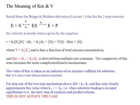 The Meaning of Km & V Recall from the Briggs & Haldane derivation (Lecture 1) that for the 2-step reaction the velocity at steady-state is given by the.