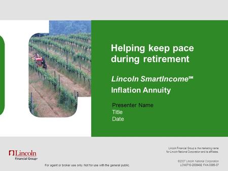 ©2007 Lincoln National Corporation LCN0710-2008492 FAX-0385-07 For agent or broker use only. Not for use with the general public. Lincoln SmartIncome SM.