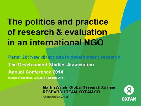 The politics and practice of research & evaluation in an international NGO Panel 26: New directions in development research The Development Studies Association.