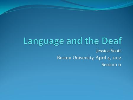 Jessica Scott Boston University, April 4, 2012 Session 11.