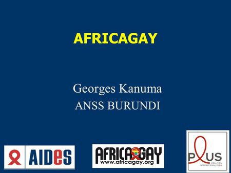 AFRICAGAY Georges Kanuma ANSS BURUNDI. DESCRIPTION  Seroprevalence is higher among MSM in Africa  Till now, MSM are ignored by the health politics 