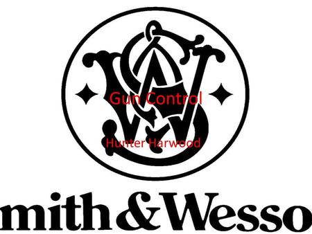 Gun Control Hunter Harwood. Thesis The major issues of gun control are idiots with guns, terristic threats, and criminals.