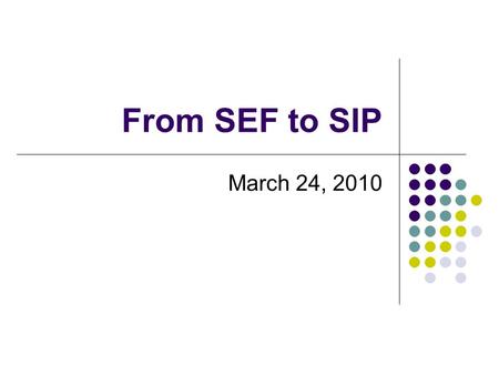 From SEF to SIP March 24, 2010. Content Objectives Participants will 1. Understand SIP law 2. Explore the CNA 3. Explore the Plan-Do-Check-Act Model for.