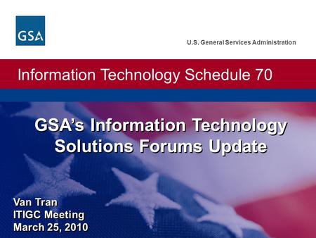 Information Technology Schedule 70 U.S. General Services Administration Van Tran ITIGC Meeting March 25, 2010 Van Tran ITIGC Meeting March 25, 2010 GSA’s.