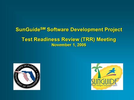 SunGuide SM Software Development Project Test Readiness Review (TRR) Meeting November 1, 2005.