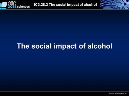 IC3.28.3 The social impact of alcohol © Oxford University Press 2011 The social impact of alcohol.