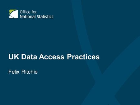 UK Data Access Practices Felix Ritchie. Overview The legislative model The data model The security model Developments Current key concerns.