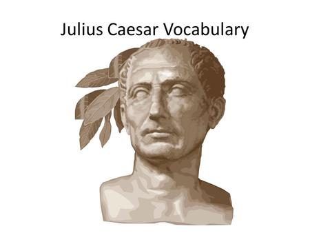 Julius Caesar Vocabulary Chastisement – n. – The act of punishing or to criticize severely The name of Cassius honors this corruption, And chastisement.