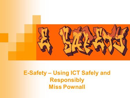 E-Safety – Using ICT Safely and Responsibly Miss Pownall.