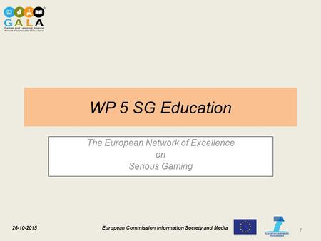 26-10-2015 European Commission Information Society and Media WP 5 SG Education The European Network of Excellence on Serious Gaming 1.