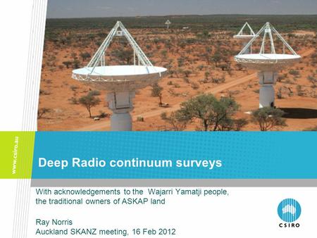 Deep Radio continuum surveys With acknowledgements to the Wajarri Yamatji people, the traditional owners of ASKAP land Ray Norris Auckland SKANZ meeting,