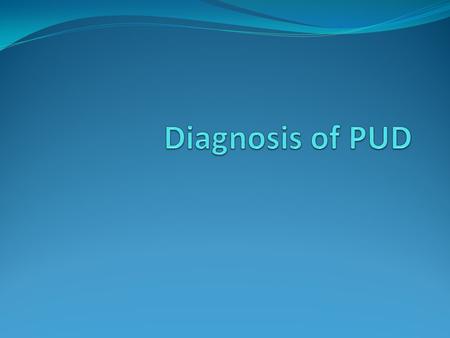 Diagnosis of PUD.