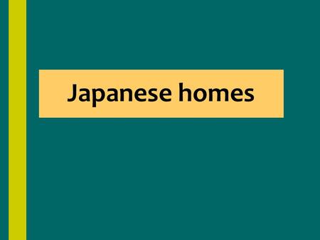 Japanese homes.