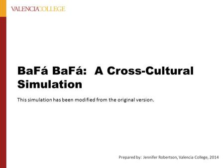 BaFá BaFá: A Cross-Cultural Simulation This simulation has been modified from the original version. Prepared by: Jennifer Robertson, Valencia College,