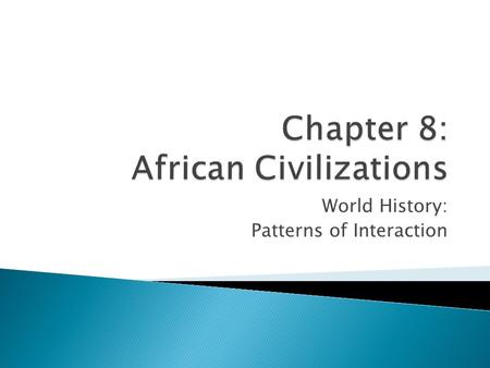 World History: Patterns of Interaction.  Deserts and rainforests in 1/3 rd of Africa support few people  Fertile coastal regions are located in the.