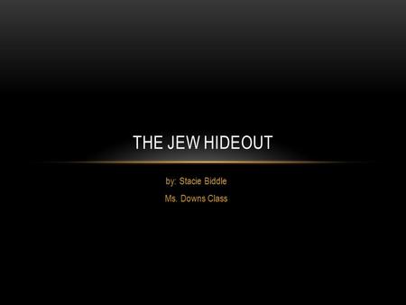 By: Stacie Biddle Ms. Downs Class THE JEW HIDEOUT.