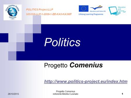 26/10/2015 Progetto Comenius referente Mirella Cusinato 1 Politics Progetto Comenius  POLITICS Project LLP 505358-LLP-1-2009-1-EE-KA3-KA3MP.