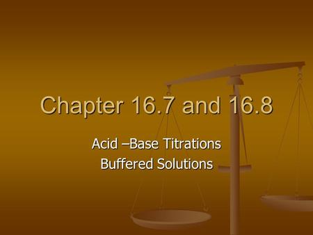 Chapter 16.7 and 16.8 Acid –Base Titrations Buffered Solutions.