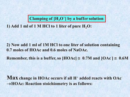 1) Add 1 ml of 1 M HCl to 1 liter of pure H2O: 2) Now add 1 ml of 1M HCl to one liter of solution containing 0.7 moles of HOAc and 0.6 moles of NaOAc.