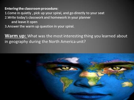 Entering the classroom procedure: 1.Come in quietly, pick up your spiral, and go directly to your seat 2.Write today’s classwork and homework in your planner.