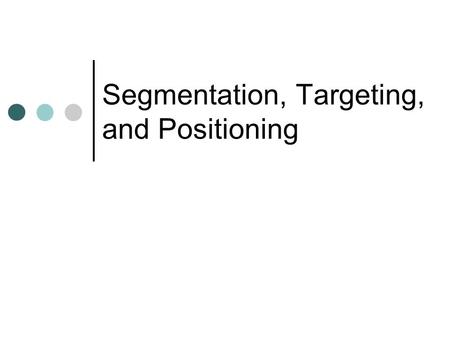 Segmentation, Targeting, and Positioning. Segmenting, Targeting, and Positioning What do these words mean? My opinion is that the none of these three.