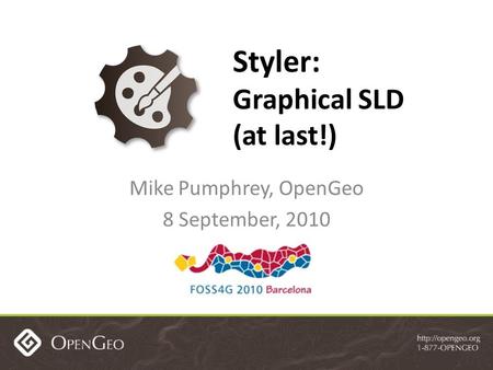 Mike Pumphrey, OpenGeo 8 September, 2010 Styler: Graphical SLD (at last!)