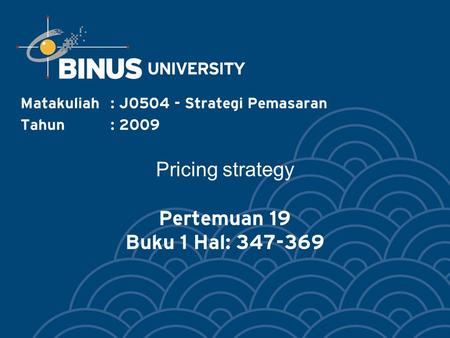 Pricing strategy Pertemuan 19 Buku 1 Hal: 347-369 Matakuliah: J0504 - Strategi Pemasaran Tahun: 2009.