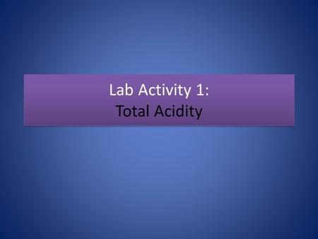 Lab Activity 1: Total Acidity. Acidity depends on: Acid strength in solution (measured by the degree of hydrogen ion (H+) dissociation 1. Strong acids: