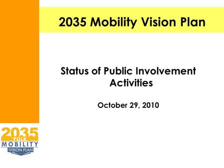 Status of Public Involvement Activities October 29, 2010 2035 Mobility Vision Plan.