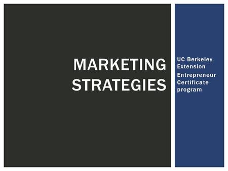 UC Berkeley Extension Entrepreneur Certificate program MARKETING STRATEGIES.