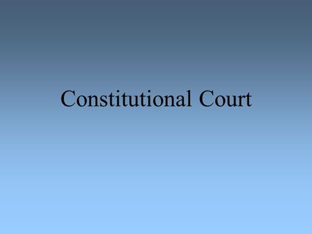 Constitutional Court. 1. Models of Constitutional Adjudication 1.1. History The most important means of defence of the Constitution, BUT after constitutional.