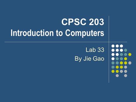 CPSC 203 Introduction to Computers Lab 33 By Jie Gao.