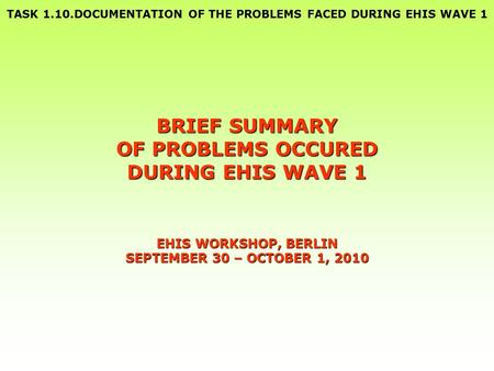 TASK 1.10.DOCUMENTATION OF THE PROBLEMS FACED DURING EHIS WAVE 1 BRIEF SUMMARY OF PROBLEMS OCCURED DURING EHIS WAVE 1 EHIS WORKSHOP, BERLIN SEPTEMBER 30.