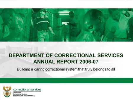 Introduction to Central Services Branch Building a caring correctional system that truly belongs to all DEPARTMENT OF CORRECTIONAL SERVICES ANNUAL REPORT.